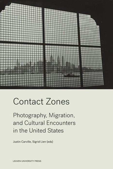 Contact Zones: Photography, Migration, and Cultural Encounters in the U.S. by Justin Carville