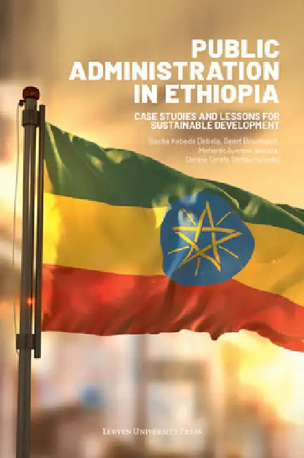 Public Administration in Ethiopia: Case Studies and Lessons for Sustainable Development by Bacha Kebede Debela