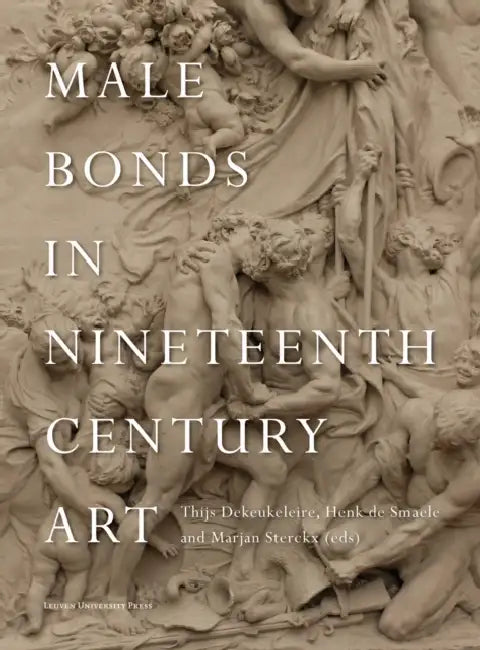 Male Bonds in Nineteenth-Century Art by Thijs Dekeukeleire, Henk de Smaele, Marjan Sterckx