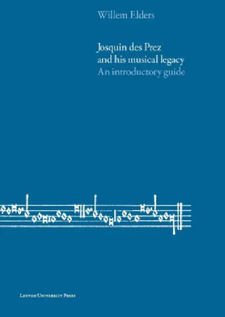 Josquin Des Prez and His Musical Legacy: An Introductory Guide by William Elders