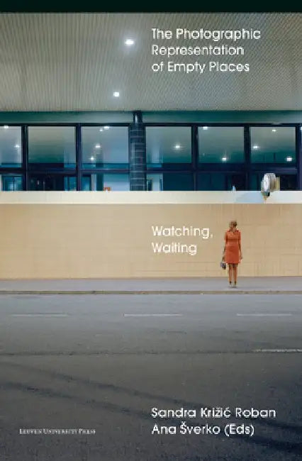 Watching, Waiting: The Photographic Representation of Empty Places by Sandra Krizic Roban