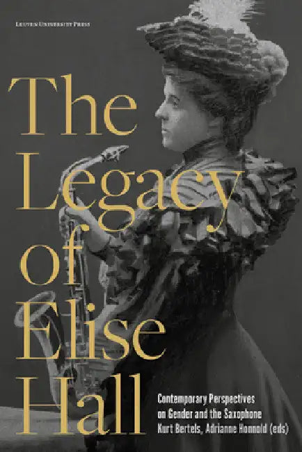 The Legacy of Elise Hall: Contemporary Perspectives on Gender and the Saxophone by Kurt Bertels