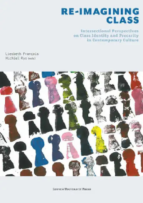 Re-Imagining Class: Intersectional Perspectives on Class Identity and Precarity in Contemporary Culture by Liesbeth François