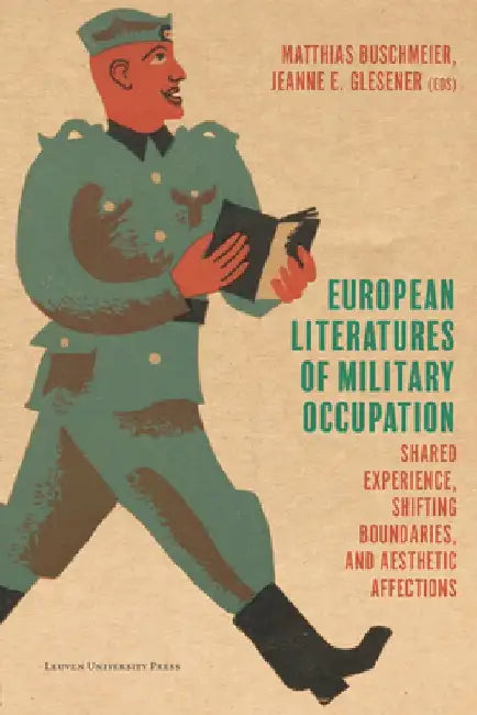 European Literatures of Military Occupation: Shared Experience, Shifting Boundaries, and Aesthetic Affections by Matthias Buschmeier