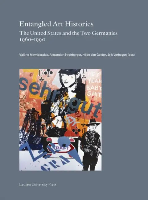 Entangled Art Histories: The United States and the Two Germanies 1960-1990 by Valérie Mavridorakis, Alexander Streitberger, Hilde Van Gelder