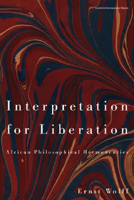 Interpretation for Liberation: African Philosophical Hermeneutics by Ernst Wolff