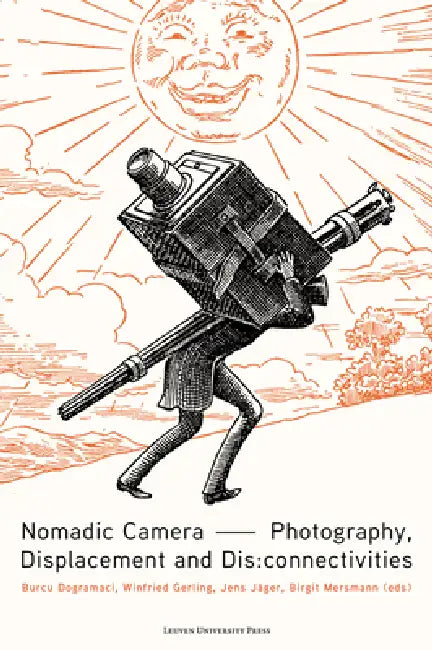 Nomadic Camera: Photography, Displacement and Dis: Connectivities by Burcu Dogramaci, Winfried Gerling, Jens Jäger