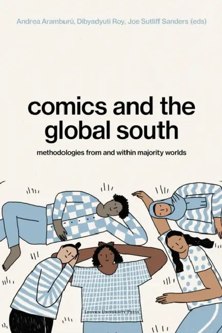 Comics and the Global South: Methodologies from and within Majority Worlds by Andrea Aramburú, Dibyadyuti Roy, Joe Sutliff Sanders