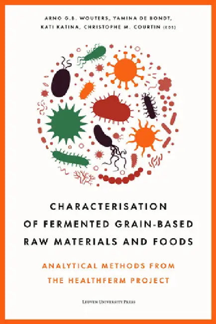 Characterisation of Fermented Grain-Based Raw Materials and Foods: Analytical Methods from the Healthferm Project by Arno G. B. Wouters, Yamina de Bondt, Kati Katina