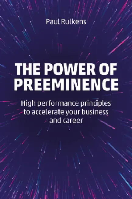 The Power of Preeminence: High-Performance Principles to Accelerate Your Business and Career by Paul Rulkens