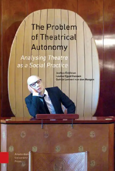 The Problem of Theatrical Autonomy: Analysing Theatre as a Social Practice by Joshua Edelman