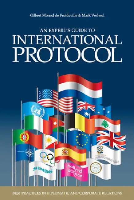 An Experts' Guide to International Protocol: Best Practices in Diplomatic and Corporate Relations by Gilbert Monod de Froideville, Mark Verheul