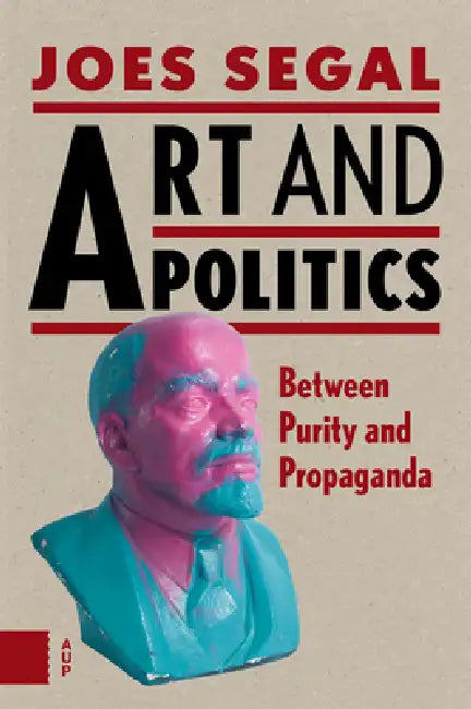 Art and Politics: Between Purity and Propaganda by Joes Segal