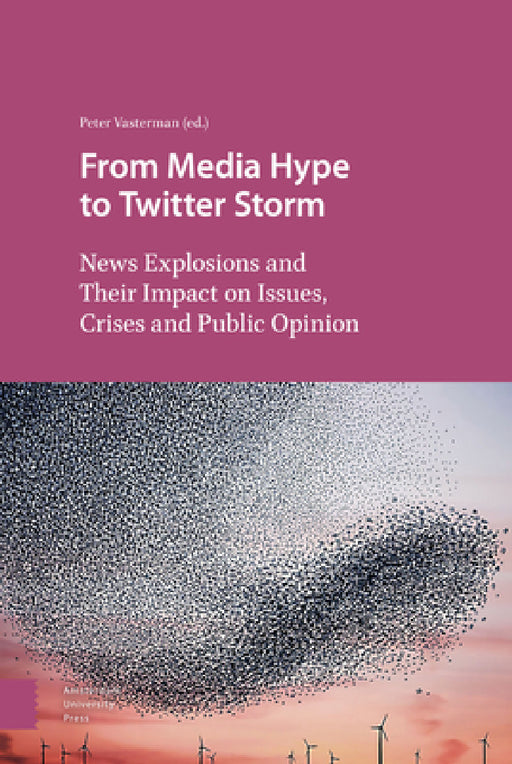 From Media Hype to Twitter Storm: News Explosions and Their Impact on Issues, Crises and Public Opinion by Peter Vasterman