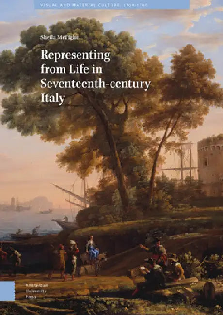 Representing from Life in Seventeenth-Century Italy by Sheila Mctighe
