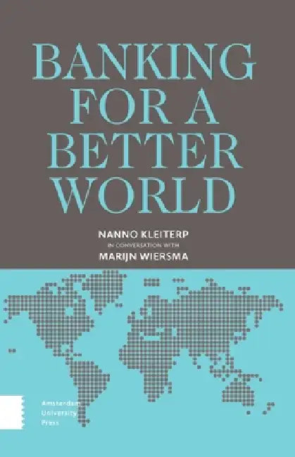 Banking for a Better World: Nanno Kleiterp in Conversation with Marijn Wiersma by Nanno Kleiterp