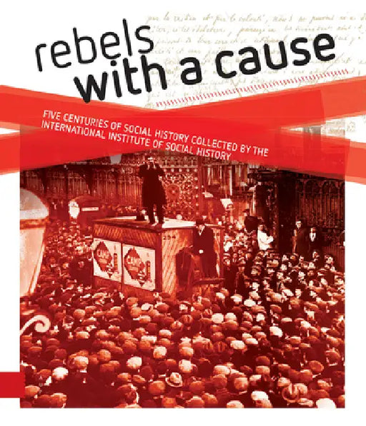 Rebels with a Cause: Five Centuries of Social History Collected by the International Institute of Social History by Jaap Kloosterman