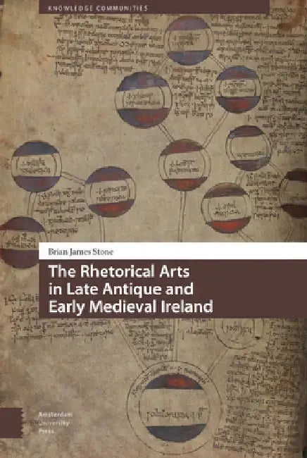 The Rhetorical Arts in Late Antique and Early Medieval Ireland by Brian James Stone