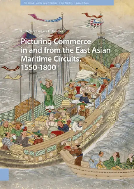 Picturing Commerce in and from the East Asian Maritime Circuits, 1550-1800 by Tamara H. Bentley