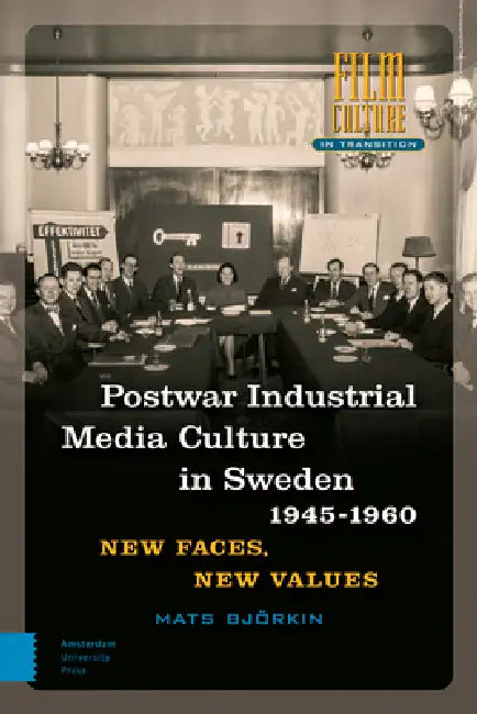 Post-War Industrial Media Culture in Sweden, 1945-1960: New Faces, New Values by Mats Björkin