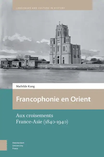 Francophonie En Orient: Aux Croisements France-Asie (1840-1940) by Kang Mathilde