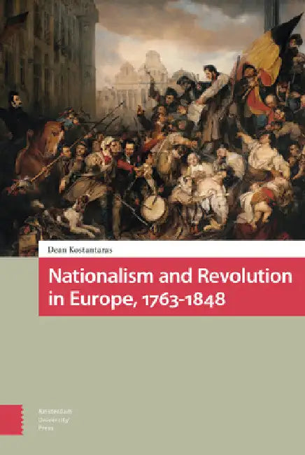 Nationalism and Revolution in Europe, 1763-1848 by Dean Kostantaras