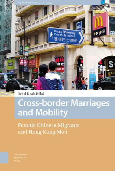 Cross-border Marriages and Mobility. Female Chinese Migrants and Hong Kong Men by Avital Pollak