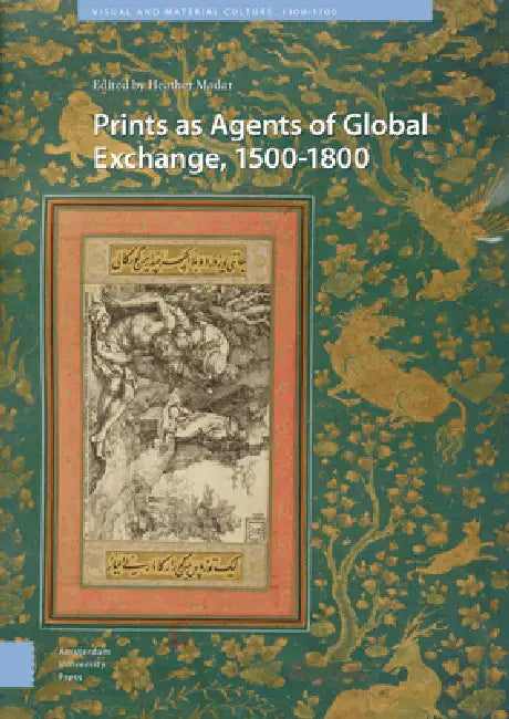 Prints as Agents of Global Exchange: 1500-1800 by Heather Madar