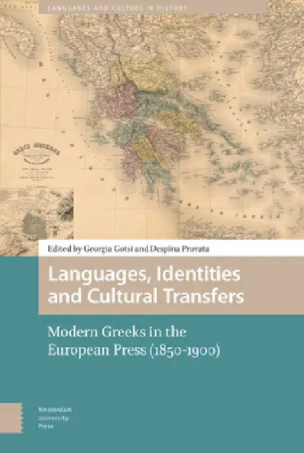 Languages, Identities and Cultural Transfers: Modern Greeks in the European Press (1850-1900) by Georgia Gotsi