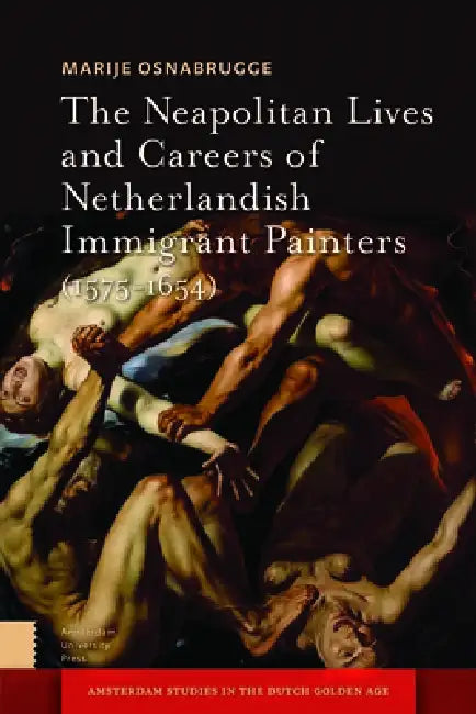 The Neapolitan Lives and Careers of Netherlandish Immigrant Painters (1575-1655) by Marije Osnabrugge