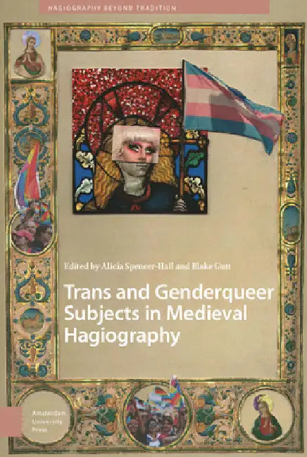 Trans and Genderqueer Subjects in Medieval Hagiography by Alicia Spencer-Hall