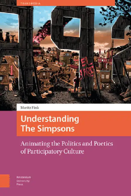 Understanding the Simpsons: Animating the Politics and Poetics of Participatory Culture by Moritz Fink