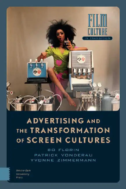 Advertising and the Transformation of Screen Cultures by Bo Florin