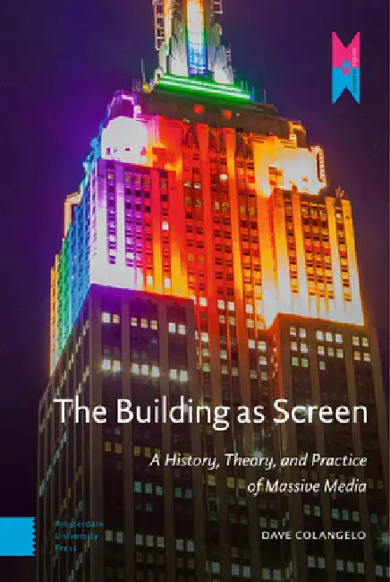 The Building as Screen: A History, Theory, and Practice of Massive Media by Dave Colangelo
