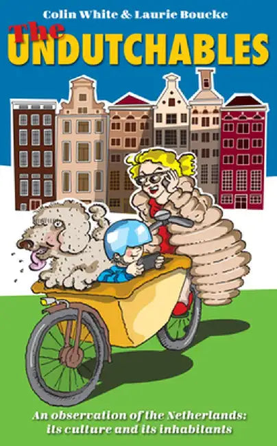 The Undutchables: An Observation of the Netherlands Its Culture and Its Inhabitants by White, Colin