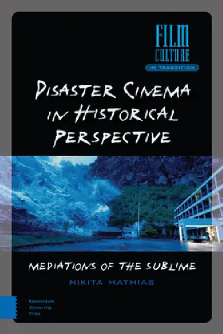 Disaster Cinema in Historical Perspective: Mediations of the Sublime by Nikita Mathias