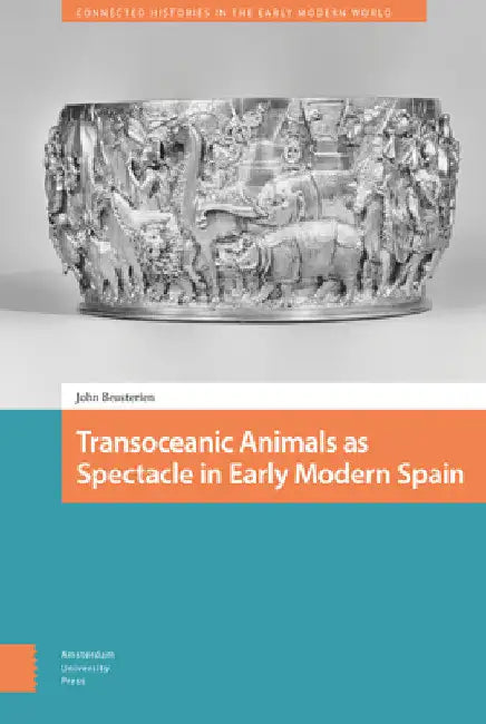 Transoceanic Animals as Spectacle in Early Modern Spain by John Beusterien