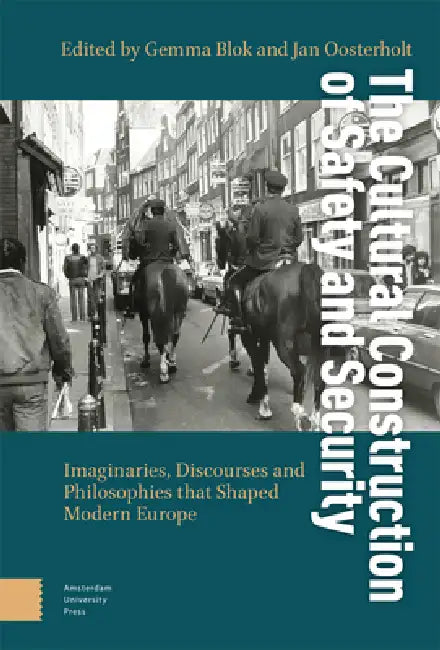 The Cultural Construction of Safety and Security: Imaginaries, Discourses and Philosophies That Shaped Modern Europe by Gemma Blok