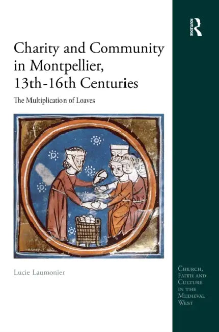 Charity and Community in Montpellier, 13th-16th Centuries: The Multiplication of Loaves by Lucie Laumonier
