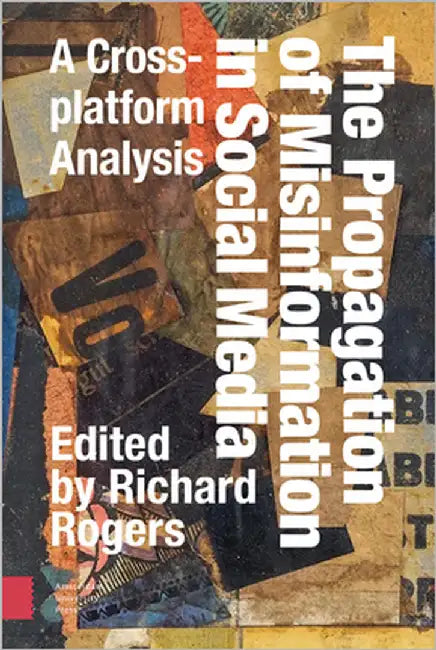 The Propagation of Misinformation in Social Media: A Cross-Platform Analysis by Rogers, Richard