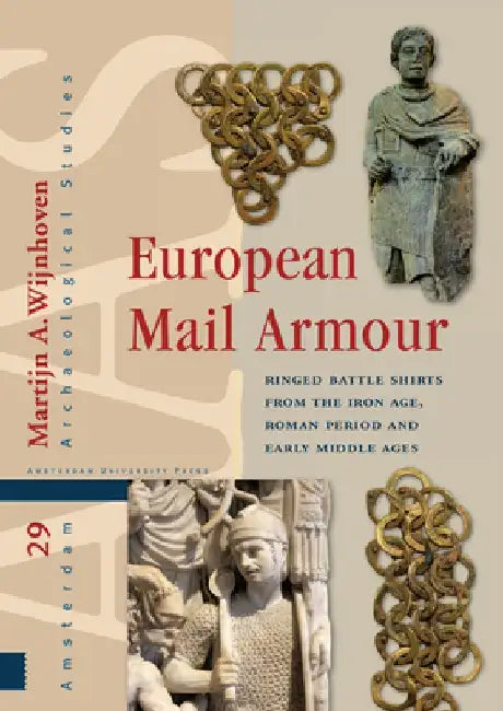 European Mail Armour: Ringed Battle Shirts from the Iron Age, Roman Period and Early Middle Ages by Martijn A. Wijnhoven