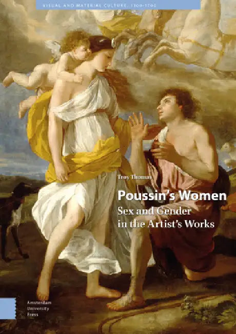 Poussin's Women: Sex and Gender in the Artist's Works by Troy Thomas