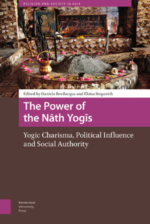The Power of the Nath Yogis: Yogic Charisma, Political Influence and Social Authority by Daniela Bevilacqua, Eloisa Stuparich