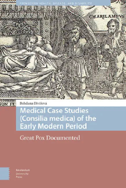 Medical Case Studies (Consilia Medica) of the Early Modern Period: Great Pox Documented by Bohdana Divisová