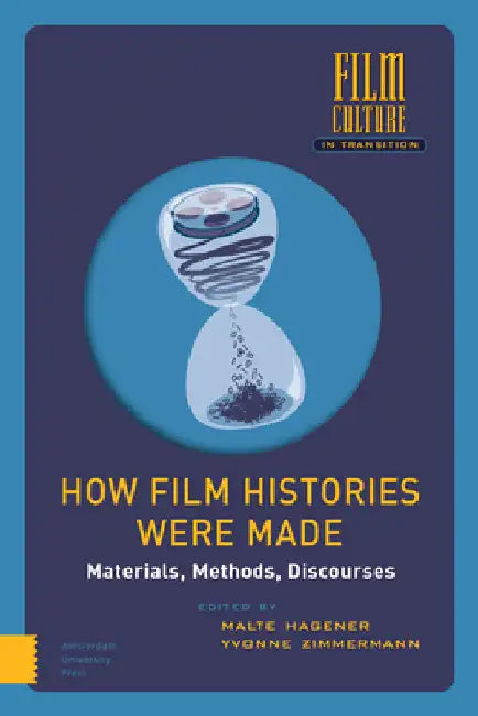 How Film Histories Were Made: Materials, Methods, Discourses by Malte Hagener