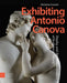 Exhibiting Antonio Canova: Display and the Transformation of Sculptural Theory by Christina Ferando