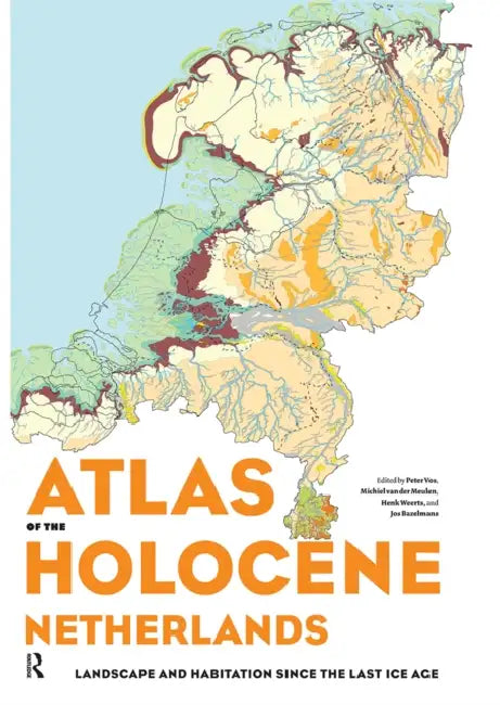 Atlas of the Holocene Netherlands: Landscape and Habitation Since the Last Ice Age by Vos Peter