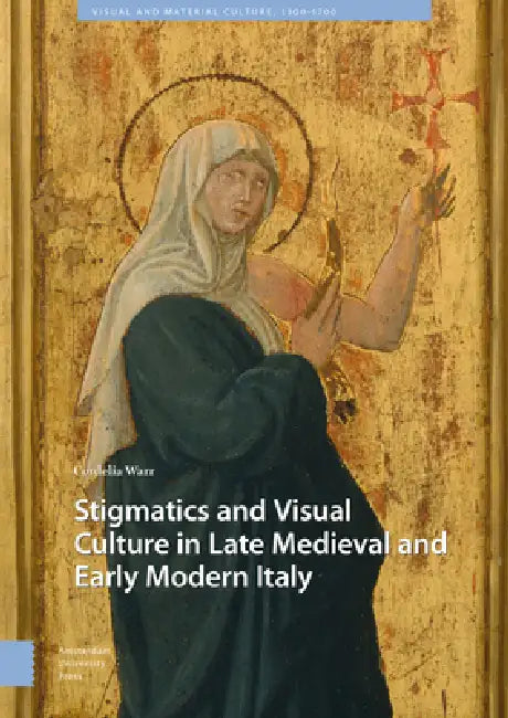 Stigmatics and Visual Culture in Late Medieval and Early Modern Italy by Cordelia Warr