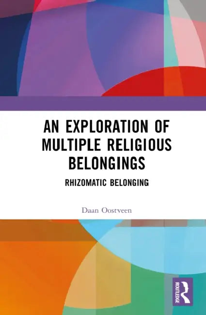 An Exploration of Multiple Religious Belongings: Rhizomatic Belonging by Daan Oostveen