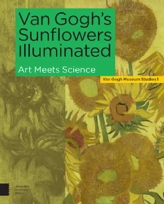 Van Gogh's Sunflowers Illuminated: Art Meets Science by Hendriks Ella